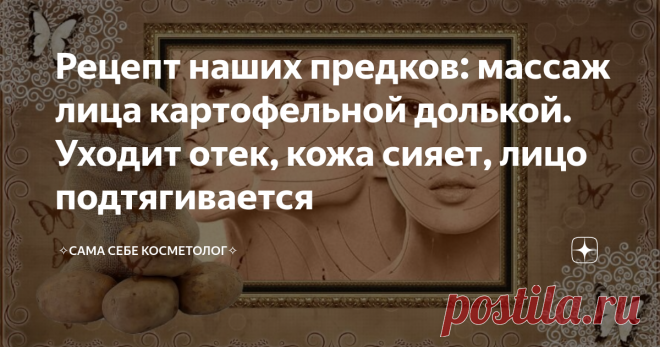 Рецепт наших предков: массаж лица картофельной долькой. Уходит отек, кожа сияет, лицо подтягивается Сегодня этот массаж называют антиоксидантным, стимулирующим выработку коллагена, питательным, с сильным противоотечным эффектом.