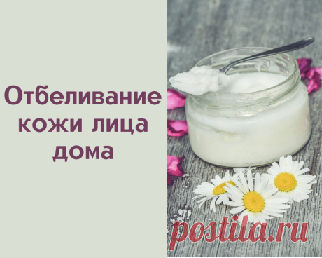 Как отбелить кожу лица в домашних условиях?