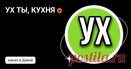 УХ ТЫ, КУХНЯ | Дзен