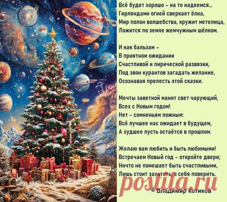 Мечты заветной манит свет чарующий,
Всех с Новым годом!      
Нет – сомненьям ложным:
Всё лучшее нас ожидает в будущем,
А худшее пусть остаётся в прошлом.
© В.Котиков