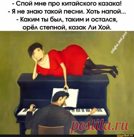 - Спой мне про китайского казака! - Яне знаю такой песни. Хоть напой... - Каким ты был, таким и остался, орёл степной, казак Ли Хой. - ) / АйДаПрикол .)