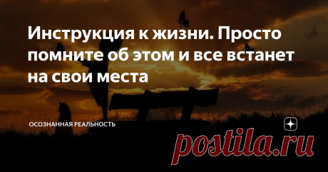 Инструкция к жизни. Просто помните об этом и все встанет на свои места Наше Высшее Я постоянно пытается напомнить нам о том, что действительно важно в нашей жизни и что мы пришли на Землю за опытом. Однако часто мы настолько переполнены повседневными проблемами, заботами и тревогами, что теряем связь со своим Высшим Я, т.е. с самим собой. Голос души часто заглушается голосом Эго. Эго очень озабочено материальными вещами, успехом и тем, как другие воспринимают нас. Но Высше...