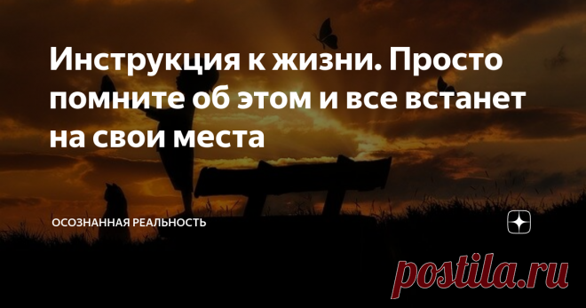 Инструкция к жизни. Просто помните об этом и все встанет на свои места Наше Высшее Я постоянно пытается напомнить нам о том, что действительно важно в нашей жизни и что мы пришли на Землю за опытом. Однако часто мы настолько переполнены повседневными проблемами, заботами и тревогами, что теряем связь со своим Высшим Я, т.е. с самим собой. Голос души часто заглушается голосом Эго. Эго очень озабочено материальными вещами, успехом и тем, как другие воспринимают нас. Но Высше...