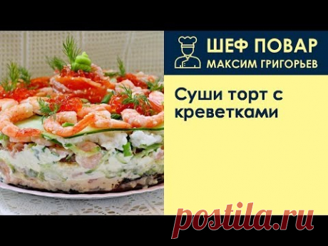 Суши торт с креветками . Рецепт от шеф повара Максима Григорьева