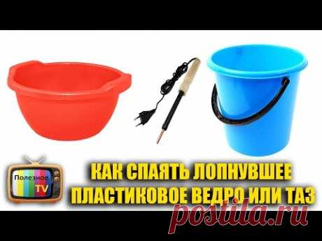 КАК СПАЯТЬ ЛОПНУВШЕЕ ПЛАСТИКОВОЕ ВЕДРО ИЛИ ТАЗ