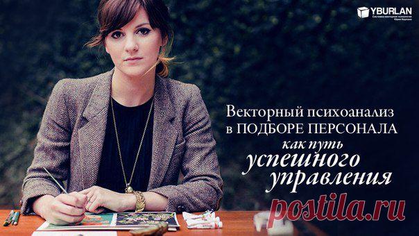 Первой системной статье о подборе персонала 10 лет! Векторный психоанализ в подборе персонала фирмы как путь успешного управления: