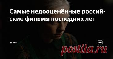 Самые недооценённые российские фильмы последних лет Статья автора «35 mm» в Дзене ✍: Каждый год в российский прокат выходит немало фильмов.