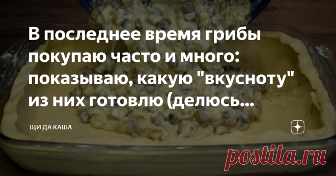В последнее время грибы покупаю часто и много: показываю, какую 