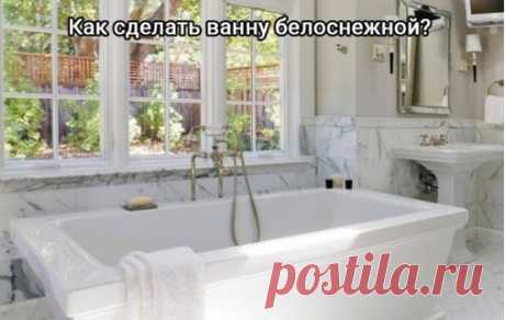 А вы знаете как сделать ванну белоснежной?