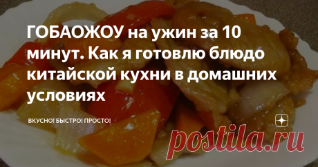 ГОБАОЖОУ на ужин за 10 минут. Как я готовлю блюдо китайской кухни в домашних условиях Любители китайской кухни обязательно оценят этот рецепт! А вы пробовали приготовить какое-нибудь блюдо китайской кухни в домашних условиях? Если думаете, что сложно, не получится, то вы ошибаетесь. Все довольно просто и легко. И ингредиенты все доступные, у каждой хозяйке имеются в холодильнике. Готовятся блюда очень быстро, и сегодня хочу поделиться с вами рецептом одного из любимых блюд