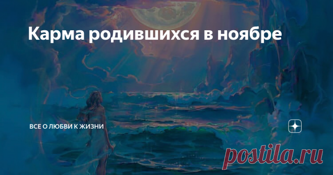 Карма родившихся в ноябре Задача ноябрьских - покорить мир. Ноябрь для воплощения выбирают смелые Души, этот месяц не дает спокойной жизни, за все приходится бороться. Их задача - прыгнуть выше головы, запомниться миру, как человек, сделавший что-то важное. Как минимум сделать вклад в историю своего Рода. Сила воли, харизма и интеллект - три кита, на которых базируется характеристика этих многогранных людей. Если не включаются дополнительные характеристики гороскопа, несущ...