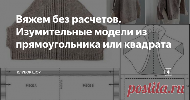 Вяжем без расчетов. Изумительные модели из прямоугольника или квадрата Статья автора «Клубок Шоу» в Дзене ✍: Вы  не любите делать расчеты ?