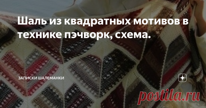 Шаль из квадратных мотивов в технике пэчворк, схема. Шаль *Квадраты по диагонали* в технике пэчворк
Очень красивая и необычная шаль связана спицами в технике пэчворк квадратными модулями. Вязать такую шаль лучше секционно-окрашенной пряжей , кауни или любыми другими нитками в разных тонах. Тогда ваша шаль будет очень стильной и необычной и непременно будет притягивать к себе восхищенные взгляды.
