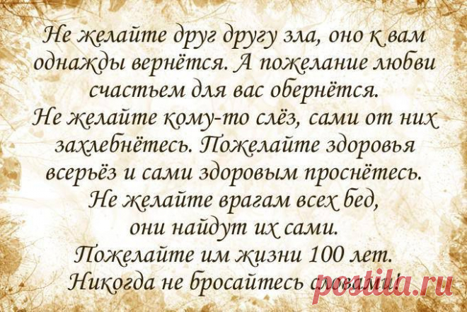 Какие точные слова!!!Никогда нельзя желать зла,оно вернётся к вам однозначно.Надо уметь прощать и просто перестать общаться с плохими людьми.Им всё воздастся!!!!Проверено