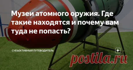 Музеи атомного оружия. Где такие находятся и почему вам туда не попасть? Когда мне предложили посетить Заречный, решающим стало  гипнотизирующее сочетание слов: МУЗЕЙ ЯДЕРНОГО ОРУЖИЯ. Я давным-давно  знал, что таковой существует то ли при ВНИИЭФ в Сарове, то ли при ВНИИТФ в Снежинске - эти два города-института с момента своего основания (в 1946 и 1955  годах соответственно) занимались разработкой ядерных боеприпасов, где-то  в сотрудничестве, а где-то в соперничестве.