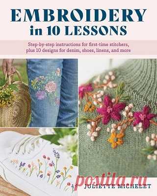 Embroidery in 10 Lessons: Step-by-step instructions for first-time stitchers, plus 10 designs for denim, shoes, linens and more 2023