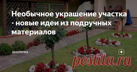 Необычное украшение участка - новые идеи из подручных материалов Даже небольшой участок нуждается в уборке и украшении. Лучше использовать свои знания и фантазию, чем платить большие деньги ландшафтному дизайнеру. Все что требуется есть под рукой. Предоставляем вам несколько идей украшения участка.