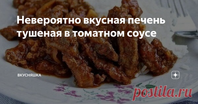 Невероятно вкусная печень тушеная в томатном соусе Это просто бомба! Получается невероятно вкусно!