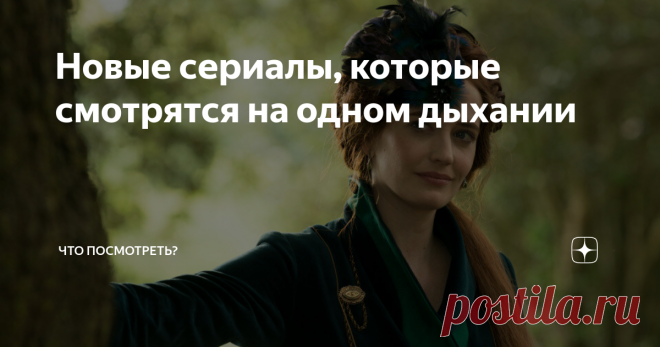 Новые сериалы, которые смотрятся на одном дыхании