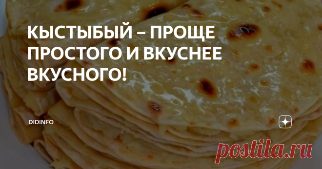 КЫСТЫБЫЙ – ПРОЩЕ ПРОСТОГО И ВКУСНЕЕ ВКУСНОГО! Я никогда не считала себя особенным знатоком татарской кухни (всё-таки, где родился, там и пригодился). Но совсем недавно к нам в гости заезжала за моей книгой с автографом женщина-татарка, аж из самой Казани (была по делам в Москве), и я, что бы сделать человеку приятное, приготовила кыстыбый – то немногое, что мне, думается, удаётся. Ильсия Фаридовна и её супруг Сабан Ильшатович сказали, что, по