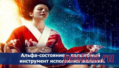 Альфа-состояние – волшебный инструмент исполнения желаний.