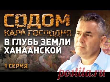 В ГЛУБЬ ЗЕМЛИ ХАНААНСКОЙ. СОДОМ. КАРА ГОСПОДНЯ. РАССЛЕДОВАНИЕ ПАВЛА АСТАХОВА. 1 СЕРИЯ