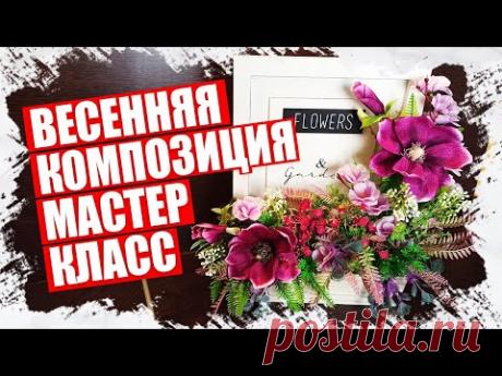 ВЕСЕННЯЯ КОМПОЗИЦИЯ СВОИМИ РУКАМИ - РУКОДЕЛИЕ МАСТЕР КЛАСС 2022 - YouTube