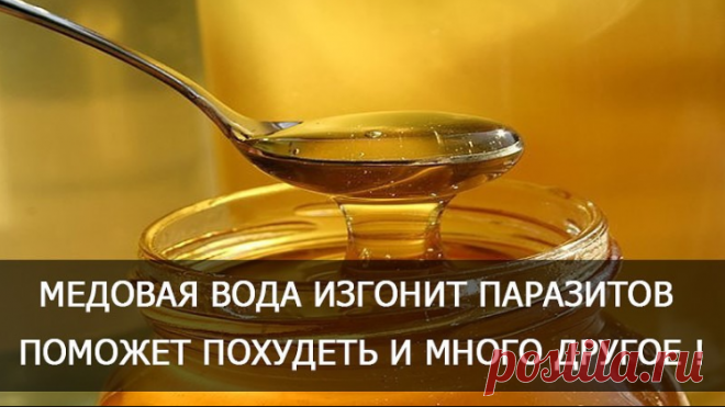 МЕДОВАЯ ВОДА ИЗГОНИТ ПАРАЗИТОВ , ПОМОЖЕТ ПОХУДЕТЬ И МНОГО ДРУГОЕ !