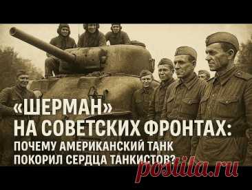 «Шерман» на советских фронтах: почему американский танк покорил сердца танкистов