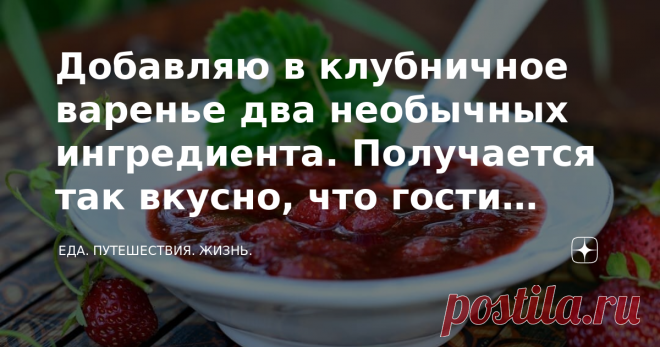 Добавляю в клубничное варенье два необычных ингредиента. Получается так вкусно, что гости просят рецепт (так готовят в Италии) Не любила клубничное варенье, пока не попробовала приготовить по этому рецепту. Если добавить в него всего два ингридиента, оно заиграет новыми неповторимыми вкусами. Попробовав один раз, вы будете готовить его часто. Мои друзья, например, теперь тоже готовят только так.  Вот уже 10 лет, как я переехала из деревни в город. За все это время мы практ...