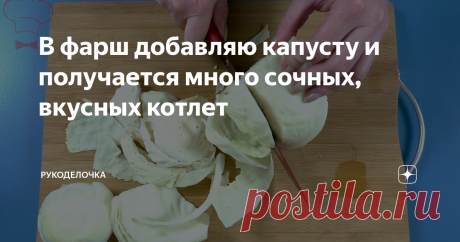В фарш добавляю капусту и получается много сочных, вкусных котлет Бюджетный вариант, так как фарша уходит почти наполовину меньше, а котлеты получаются намного сочнее и вкуснее.
