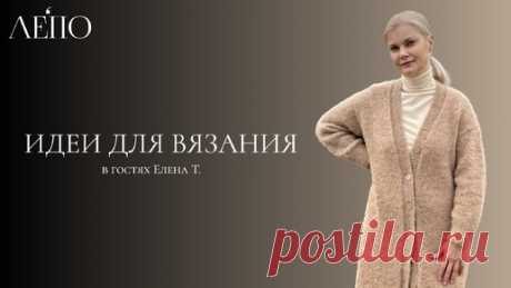 Идеи для вязания ЛЕПО. В гостях Елена Т. | ЛЕПО l Салон итальянской пряжи | Дзен