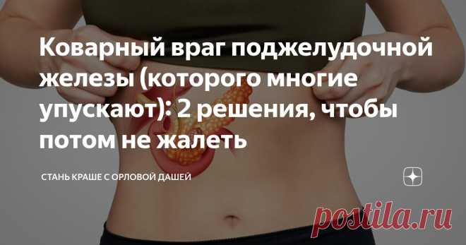 Коварный враг поджелудочной железы (которого многие упускают): 2 решения, чтобы потом не жалеть Статья автора «Стань краше с Орловой Дашей» в Дзене ✍: Всего один небольшой орган способен создать нам массу проблем: от вздутия и дефицита белка до реальной угрозы жизни.