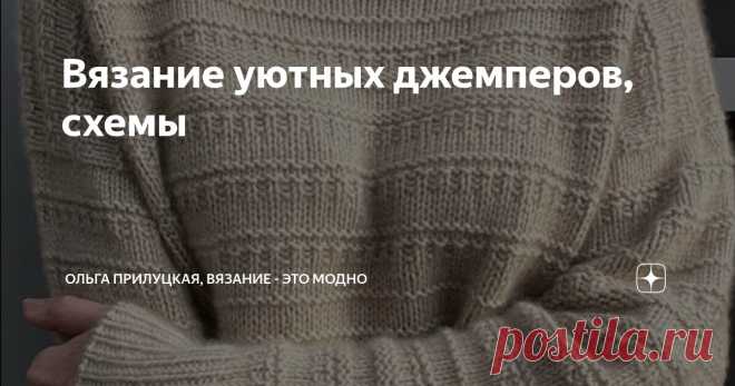 Вязание уютных джемперов, схемы Статья автора «Ольга Прилуцкая, вязание - это модно» в Дзене ✍:  Когда приходит зима, хочется окружить себя теплом и уютом.