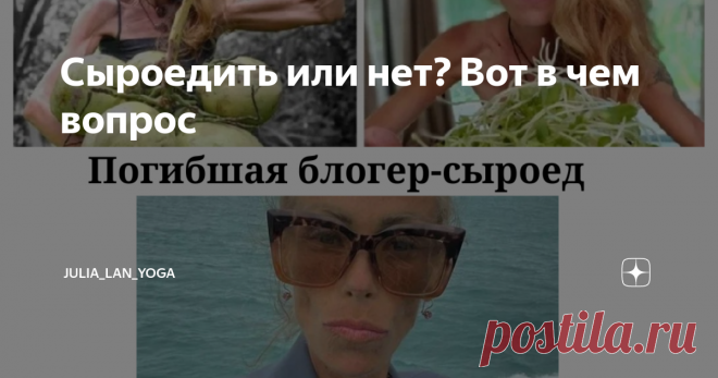 Сыроедить или нет? Вот в чем вопрос Статья автора «JULIA_LAN_YOGA» в Дзене ✍: Все уже наверное читали о гибели  адепта сыроедения - 39-летней девушки блогера Жанны Самсоновой, которая была приверженцем такого питания больше 10 лет.