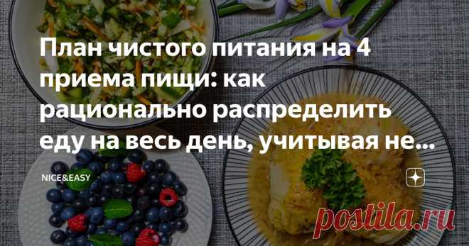 План чистого питания на 4 приема пищи: как рационально распределить еду на весь день, учитывая не только цели, но и нюансы своего графика Статья автора «Nice&Easy» в Дзене ✍: Всем привет!  У нас продолжается неделя практикумов.