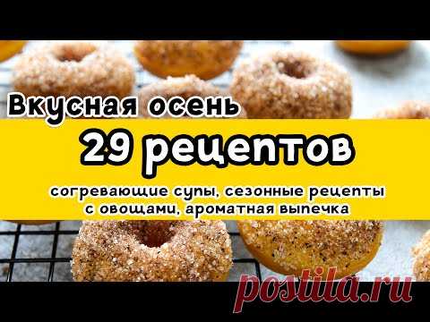 29 РЕЦЕПТОВ: большая ПОДБОРКА вкусных рецептов НА ОСЕНЬ. Супы, сезонные рецепты, выпечка