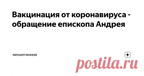 Вакцинация от коронавируса - обращение епископа Андрея Дорогие братья и сестры, чада нашей Церкви,
Это наше заявление будет касаться крайне важной темы – вакцинации от коронавируса.
Для многих из наших верующих этот вопрос стоит очень остро, потому что по роду их профессиональной деятельности от них требуется принять вакцину, чтобы не потерять свою работу.
Прежде всего, нужно сказать, что коронавирусные вакцины, которые сейчас одобрены к