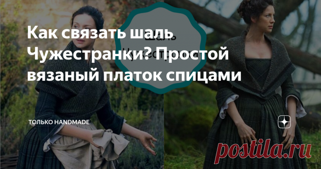 Как связать шаль Чужестранки? Простой вязаный платок спицами Здравствуйте, читатели и рукодельницы 🌷 Если вы еще не смотрели нашумевший сериал 