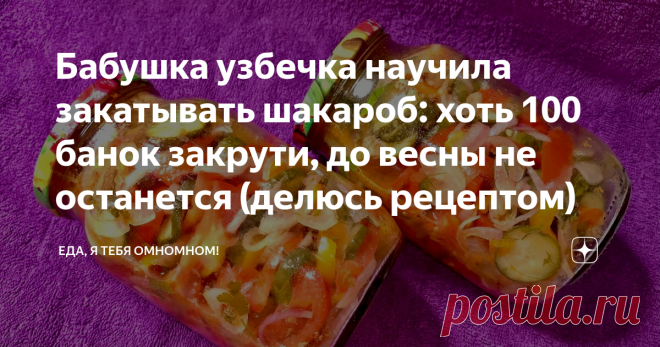 Бабушка узбечка научила закатывать шакароб: хоть 100 банок закрути, до весны не останется (делюсь рецептом)