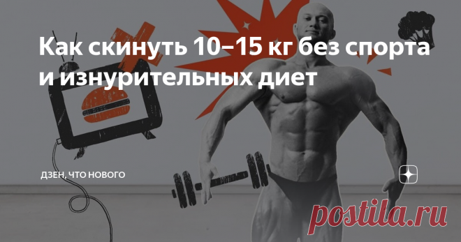 Как скинуть 10–15 кг без спорта и изнурительных диет Если вы сидели на диете, то знаете, как это мучительно. Особенно обидно, когда потом вес снова возвращается. А есть ли простая схема похудения без изнурительных диет, упражнений и подсчета калорий? Фитнес-тренер и чемпион по бодибилдингу Юрий Спасокукоцкий уверен, что да.
В этой статье — простой план питания и физических упражнений для похудения, который он составил специально для читателей