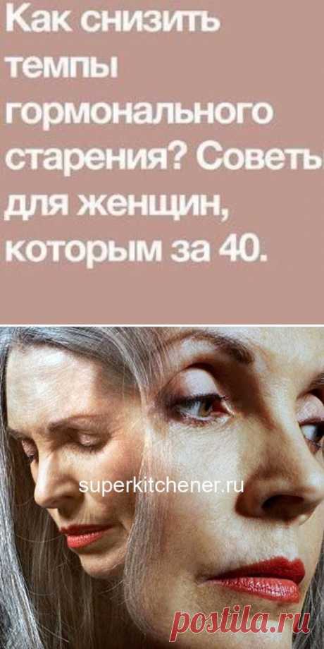 Как снизить темпы гормонального старения? Советы для женщин, которым за 40.