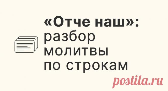 «Отче наш»: разбор молитвы по строкам - Православный журнал «Фома» «Отче наш» — молитва, переданная нам Самим Иисусом Христом. Поэтому ее называют молитвой Господней. В повседневной жизни мы произносим «Отче наш» довольно