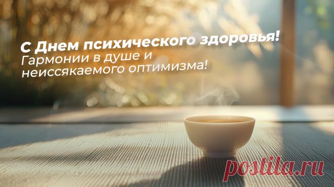 Поздравляем со Всемирным днём психического здоровья! Желаем внутреннего спокойствия, гармонии и ясности ума, чтобы справляться с трудностями и находить счастье в мелочах. Открытки на День психического здоровья.