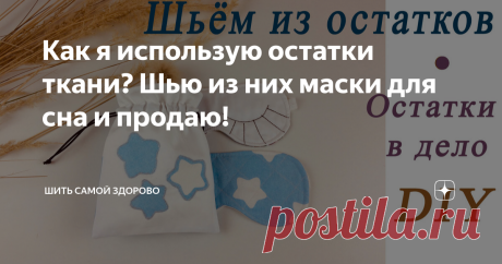 Как я использую остатки ткани? Шью из них маски для сна и продаю!
