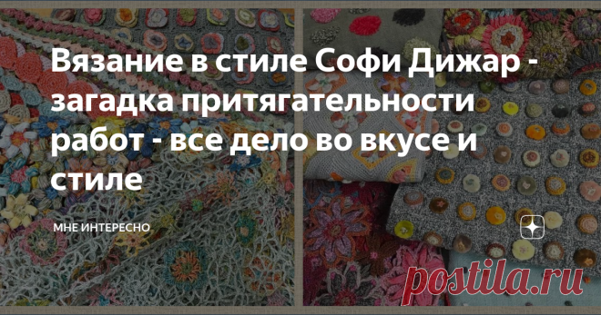 Вязание в стиле Софи Дижар - загадка притягательности работ - все дело во вкусе и стиле Софи Дижар - французский мастер Мадагаскарского происхождения.
Ее работы чаще всего связаны крючком из маленьких и не сложных мотивов.
Нет ярких красок, нам представлены приглушенные тоня и натуральные ткани и пряжа:
Отчего же мы влюбляемся во все это буквально с первого взгляда?