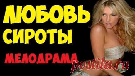 Фильм ЛЮБОВЬ СИРОТЫ - русская мелодрама