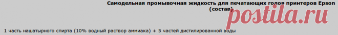 ...:: секреты заправки картриджей для струйных принтеров ::...Самодельная промывочная жидкость для печатающих голов принтеров Epson
(состав) 1 часть нашатырного спирта (10% водный раствор аммиака) + 5 частей дистилированной воды
Для промывки головы и приготовления самодельной промывочной жидкости, обязательно использовать специально очищенную воду. Наиболее, для этих целей подходит вода для инъекций, тем более она легко покупаема и дешева.