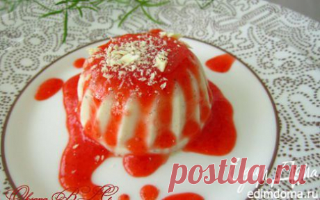 Панна котта с клубничным соусом | Кулинарные рецепты от «Едим дома!»