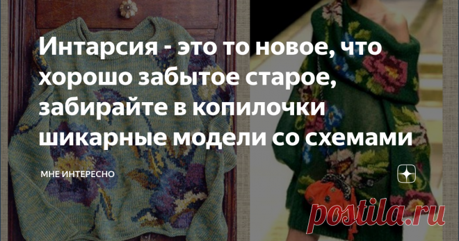 Интарсия - это то новое, что хорошо забытое старое, забирайте в копилочки шикарные модели со схемами Когда-то в начале девяностых рукодельницами правили первые заграничные журналы. И вязать там предрагались большие разноцветные схемы из цветов и птиц.
Каждый цвет вывязывался из отдельного клубка и тогда мы еще не задумывались, что такая техника вязания называется,  ставшим и сейчас  модным в вязании, словом интарсия.
Очень хороша интарсия в моделях, связанных из пряжи секционного окрашивания,